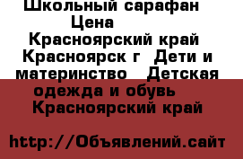 Школьный сарафан › Цена ­ 400 - Красноярский край, Красноярск г. Дети и материнство » Детская одежда и обувь   . Красноярский край